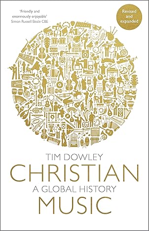 The cover of the book 'Christian Music: A Global History' by Tim Dowley, featuring a golden illustration of musical instruments and symbols related to music.
