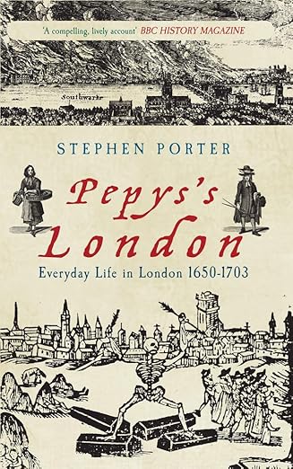 The cover of the book 'Pepys's London: Everyday Life in London 1650-1703' by Stephen Porter, featuring an illustration of 17th century London scenes.