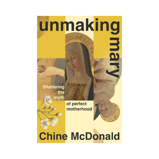 Unmaking Mary: Shattering the Myth of Perfect Motherhood